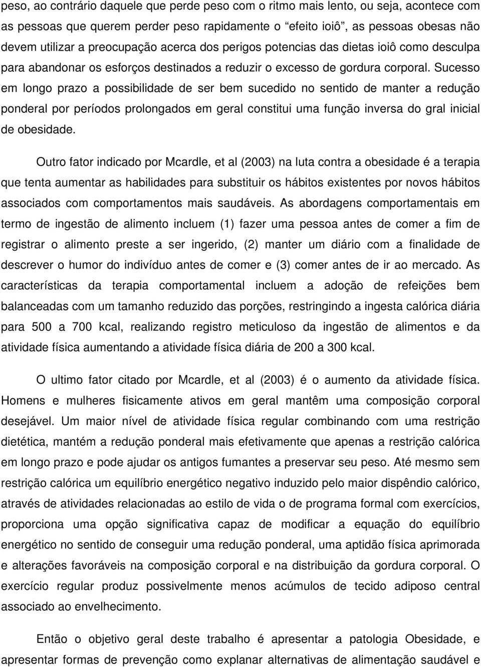 Sucesso em longo prazo a possibilidade de ser bem sucedido no sentido de manter a redução ponderal por períodos prolongados em geral constitui uma função inversa do gral inicial de obesidade.