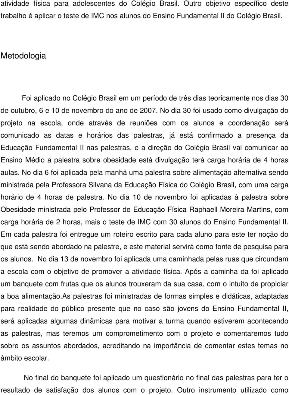 No dia 30 foi usado como divulgação do projeto na escola, onde através de reuniões com os alunos e coordenação será comunicado as datas e horários das palestras, já está confirmado a presença da