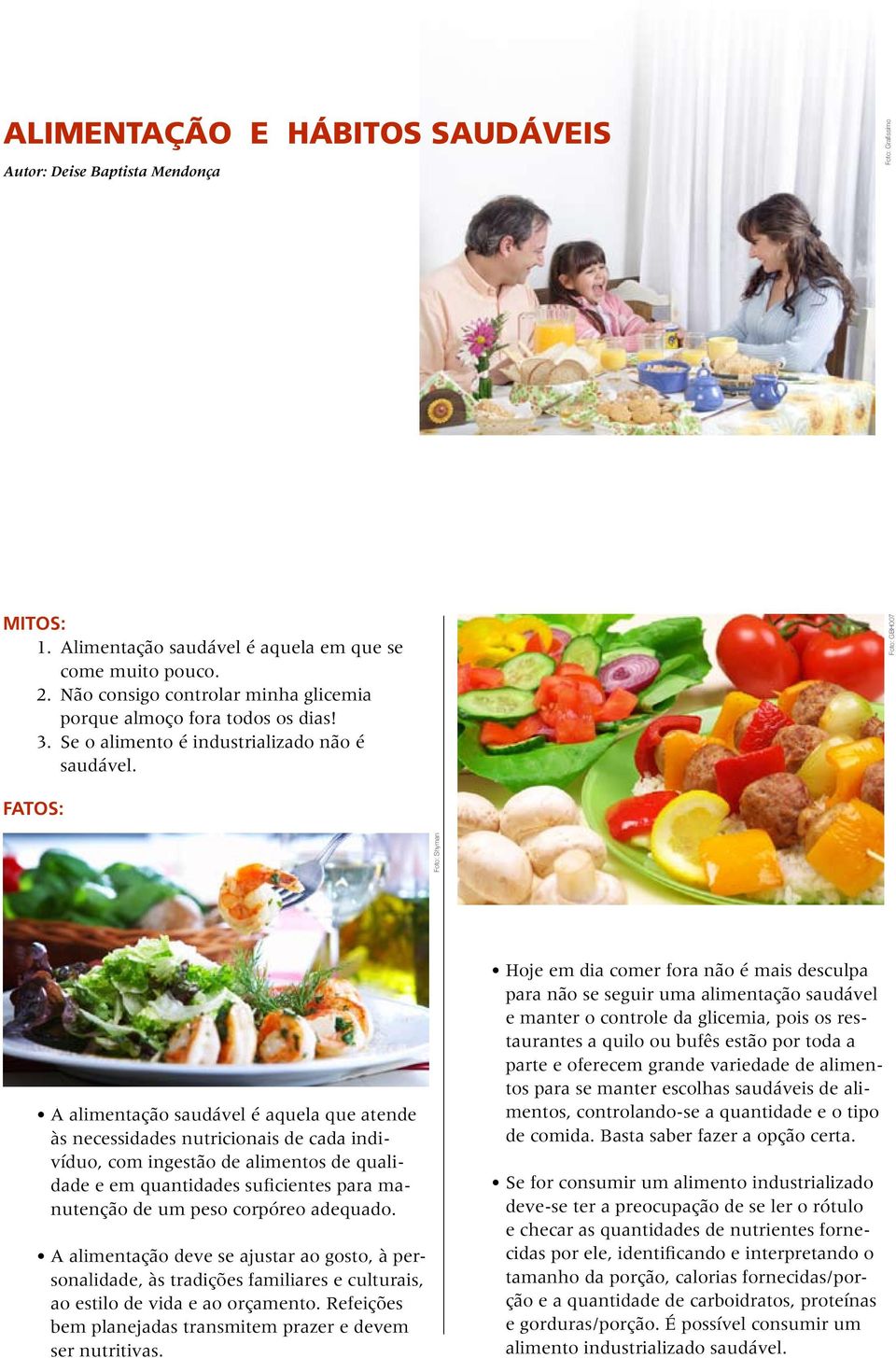 Foto: GBH007 FATOS: Foto: Shyman A alimentação saudável é aquela que atende às necessidades nutricionais de cada indivíduo, com ingestão de alimentos de qualidade e em quantidades suficientes para