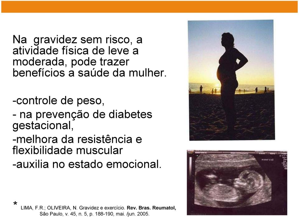 -controle de peso, - na prevenção de diabetes gestacional, -melhora da resistência e