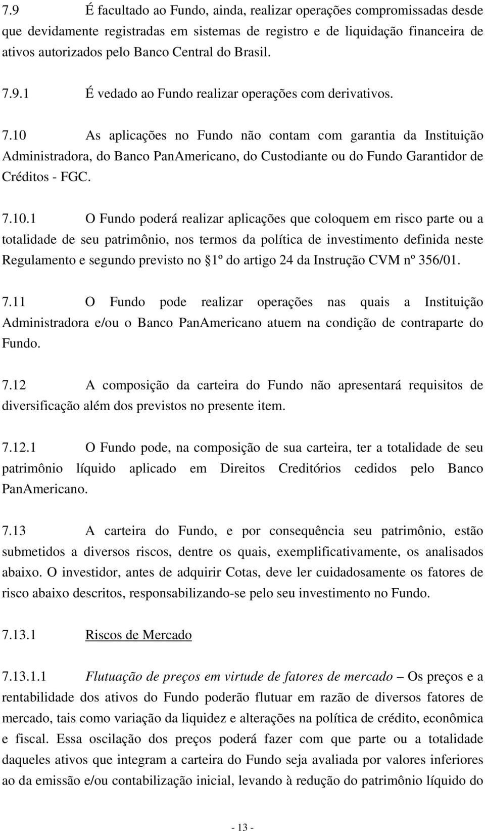 7.10.1 O Fundo poderá realizar aplicações que coloquem em risco parte ou a totalidade de seu patrimônio, nos termos da política de investimento definida neste Regulamento e segundo previsto no 1º do