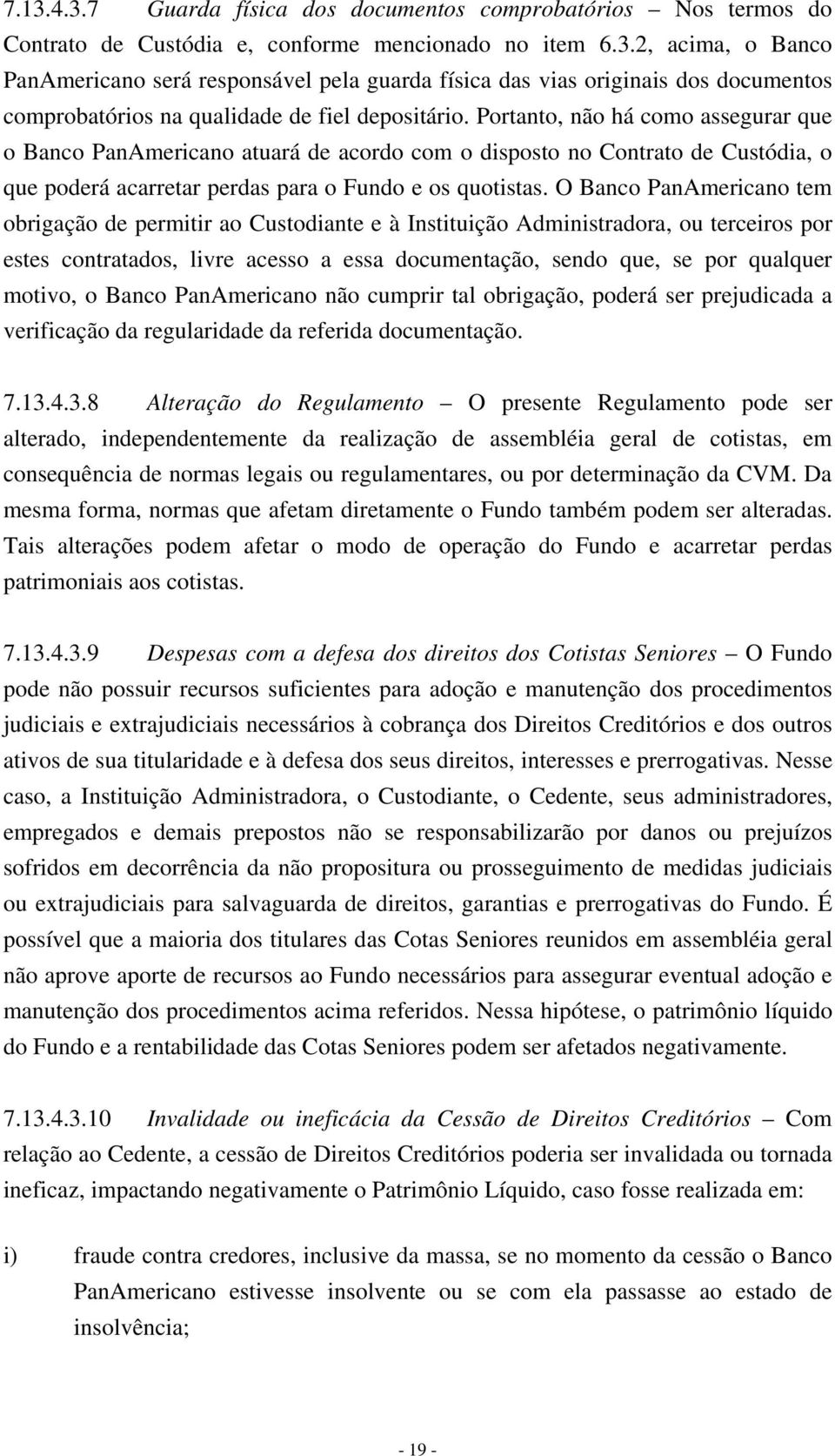 O Banco PanAmericano tem obrigação de permitir ao Custodiante e à Instituição Administradora, ou terceiros por estes contratados, livre acesso a essa documentação, sendo que, se por qualquer motivo,