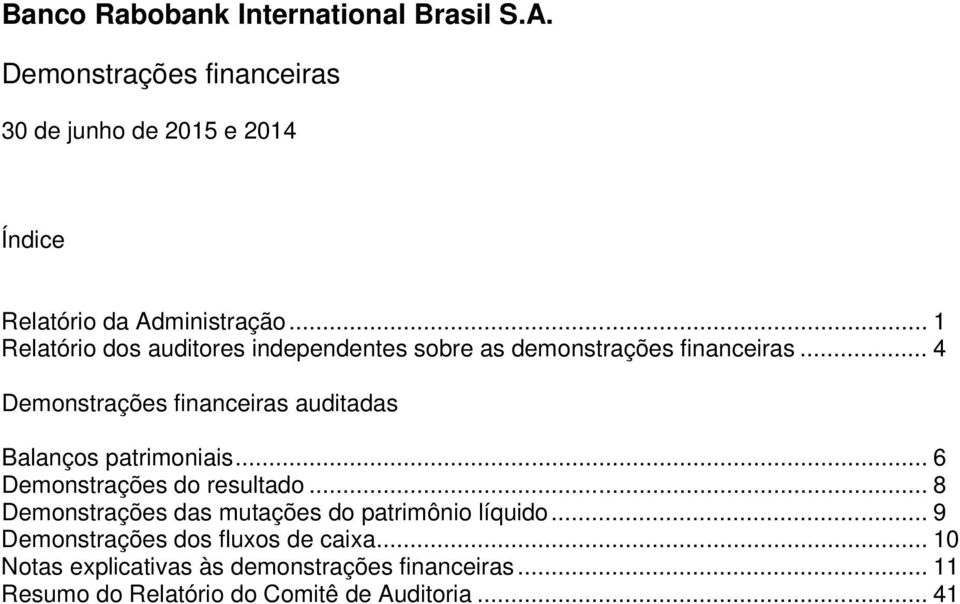 .. 4 Demonstrações financeiras auditadas Balanços patrimoniais... 6 Demonstrações do resultado.