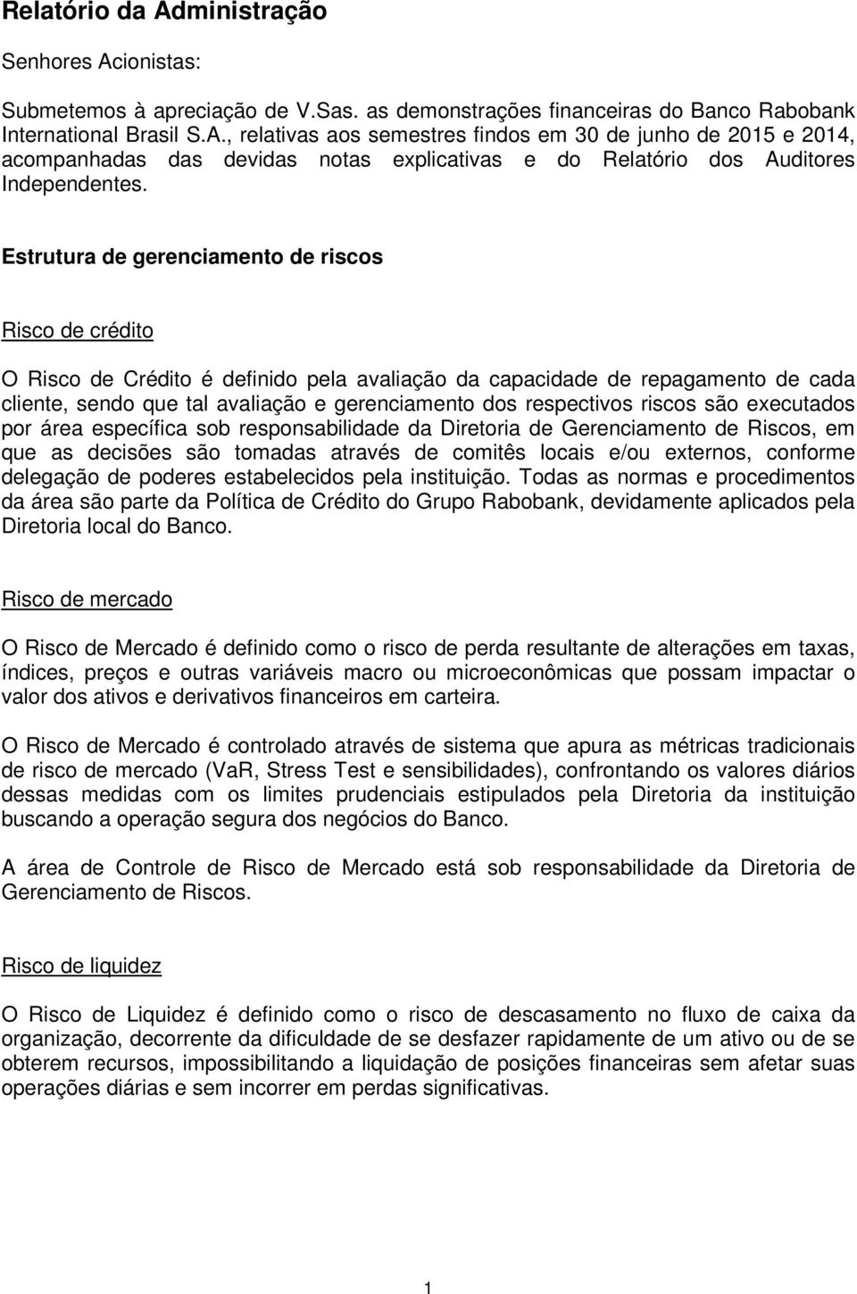 respectivos riscos são executados por área específica sob responsabilidade da Diretoria de Gerenciamento de Riscos, em que as decisões são tomadas através de comitês locais e/ou externos, conforme