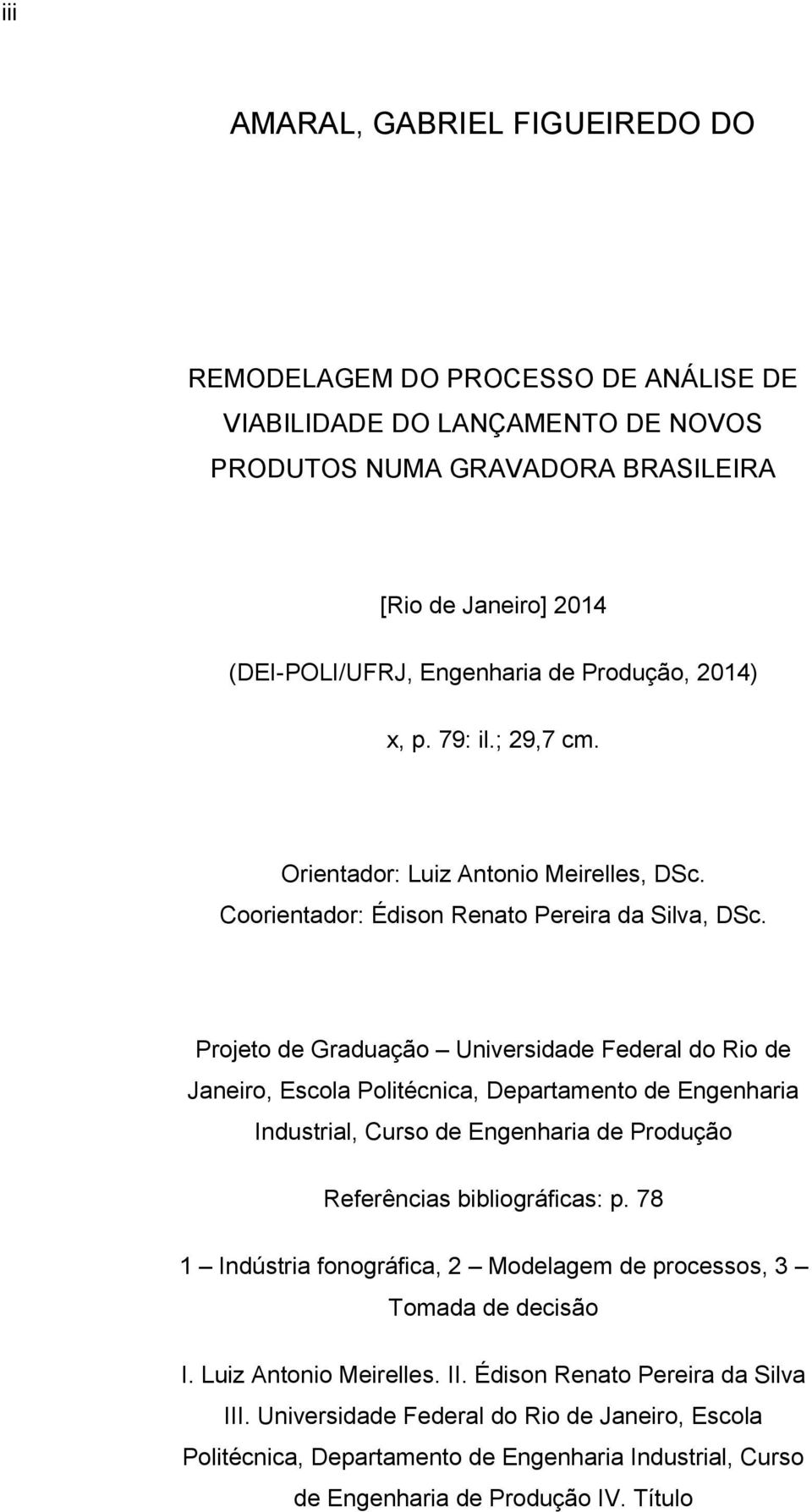 Projeto de Graduação Universidade Federal do Rio de Janeiro, Escola Politécnica, Departamento de Engenharia Industrial, Curso de Engenharia de Produção Referências bibliográficas: p.