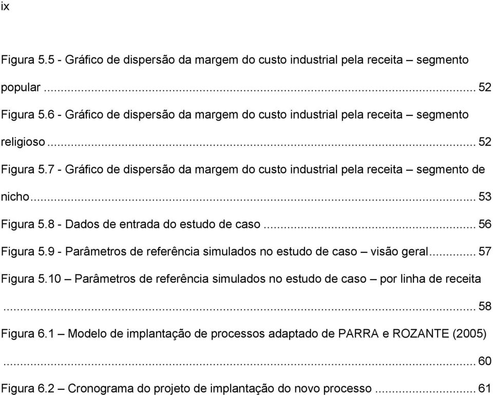 7 - Gráfico de dispersão da margem do custo industrial pela receita segmento de nicho... 53 Figura 5.8 - Dados de entrada do estudo de caso... 56 Figura 5.