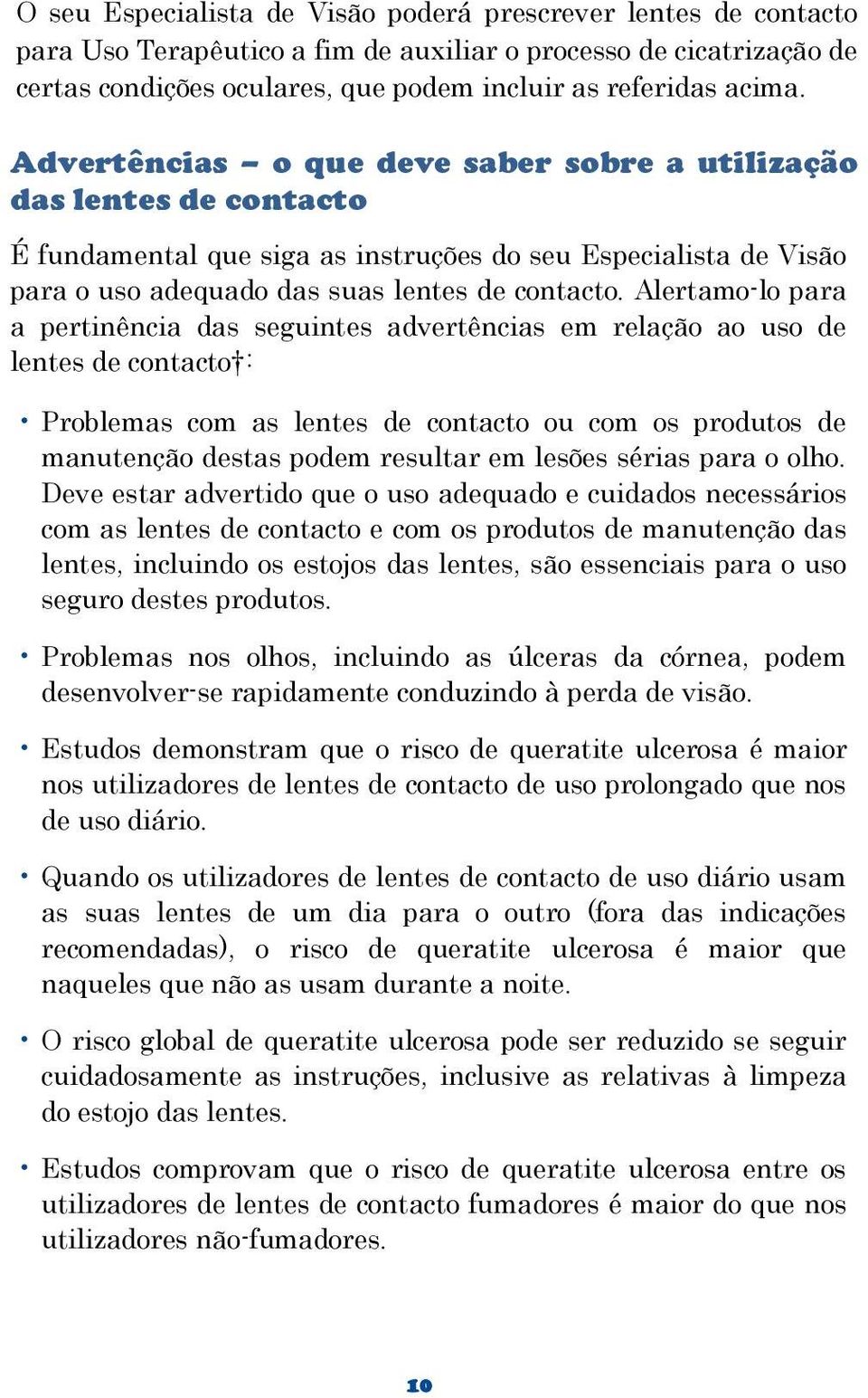 Alertamo-lo para a pertinência das seguintes advertências em relação ao uso de lentes de contacto : Problemas com as lentes de contacto ou com os produtos de manutenção destas podem resultar em