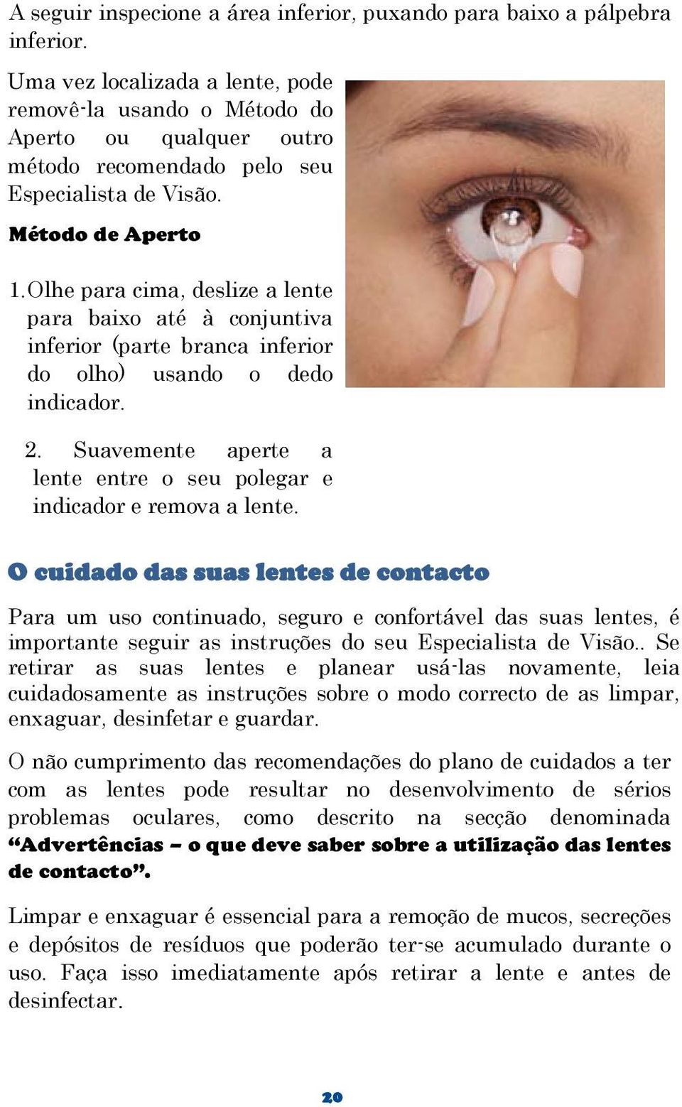 Olhe para cima, deslize a lente para baixo até à conjuntiva inferior (parte branca inferior do olho) usando o dedo indicador. 2 2.