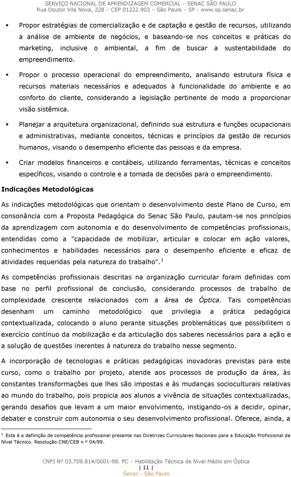 Propor o processo operacional do empreendimento, analisando estrutura física e recursos materiais necessários e adequados à funcionalidade do ambiente e ao conforto do cliente, considerando a