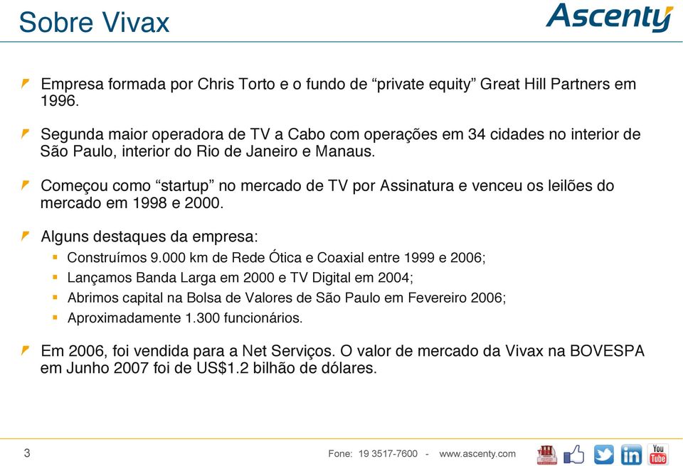 !! Começou como startup no mercado de TV por Assinatura e venceu os leilões do mercado em 1998 e 2000.!! Alguns destaques da empresa:! Construímos 9.