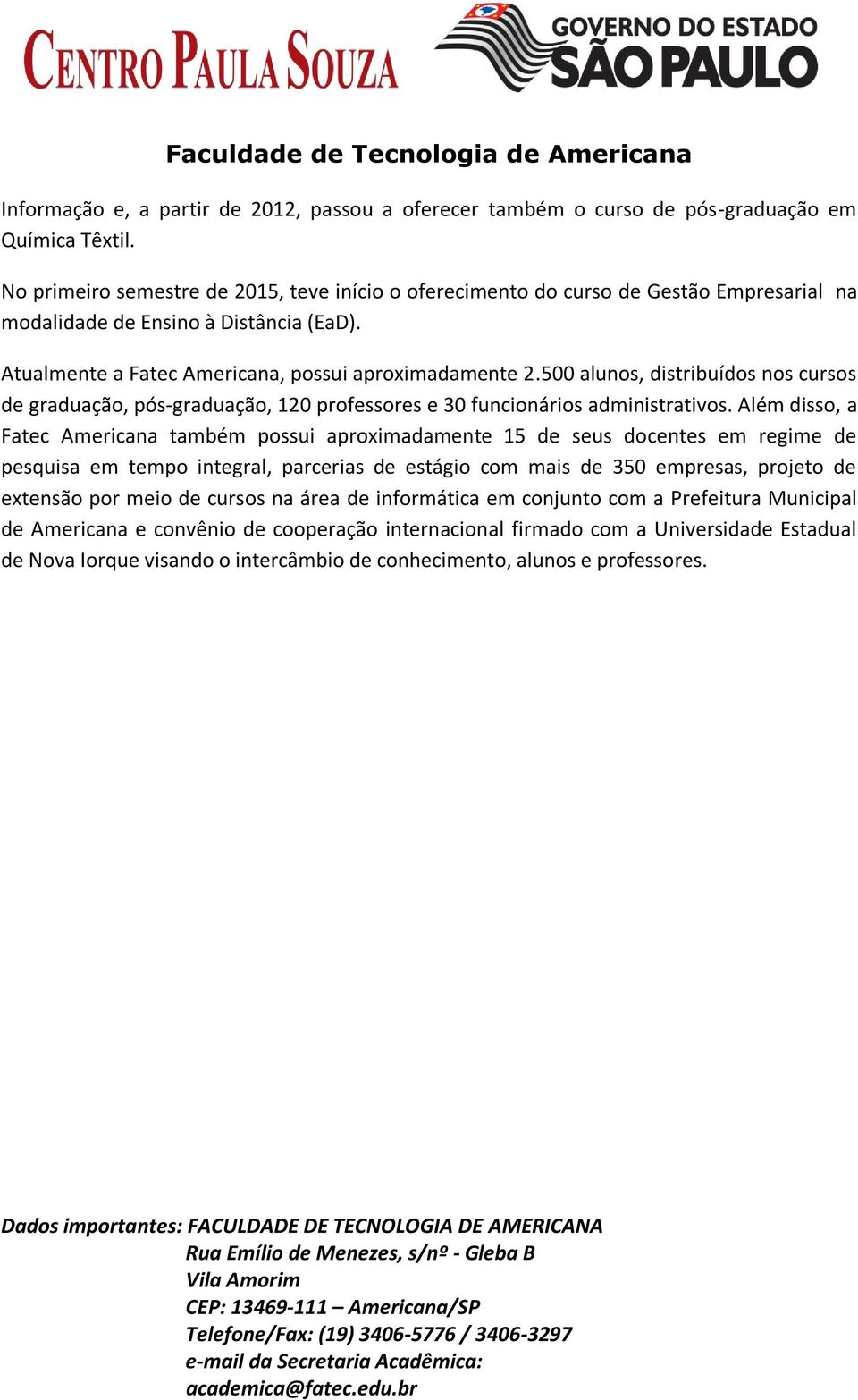 500 alunos, distribuídos nos cursos de graduação, pós-graduação, 120 professores e 30 funcionários administrativos.