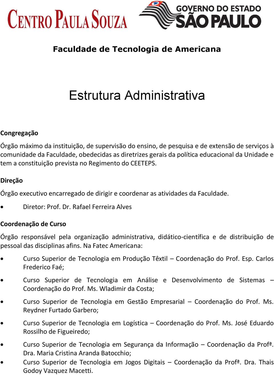 Rafael Ferreira Alves Coordenação de Curso Órgão responsável pela organização administrativa, didático-científica e de distribuição de pessoal das disciplinas afins.