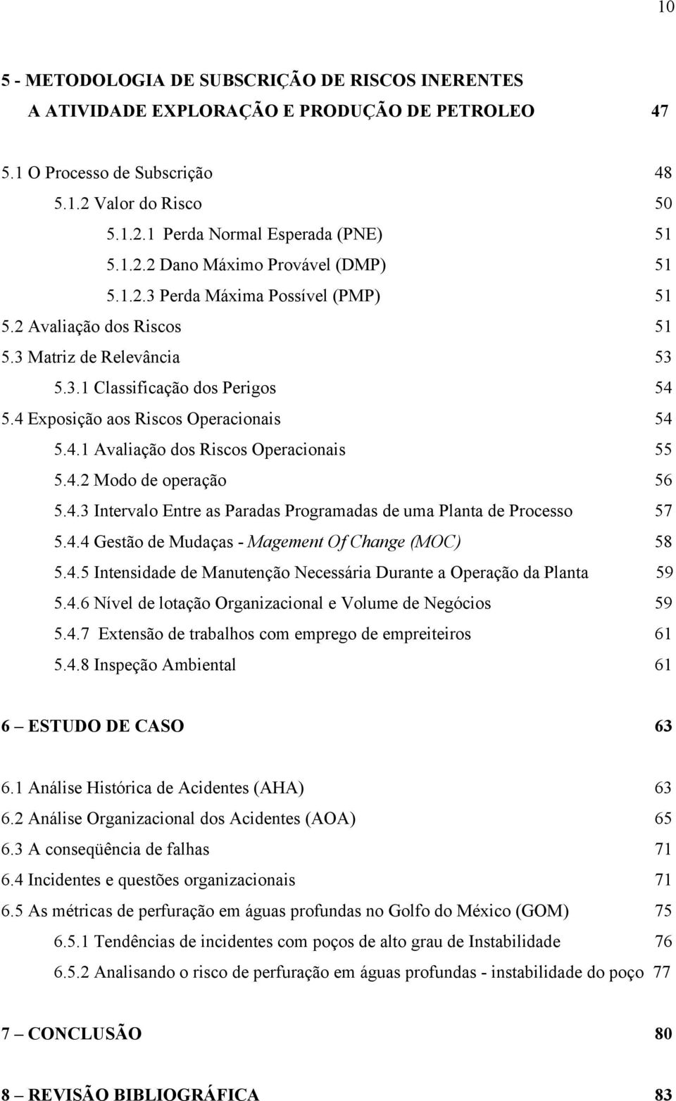 4 Exposição aos Riscos Operacionais 54 5.4.1 Avaliação dos Riscos Operacionais 55 5.4.2 Modo de operação 56 5.4.3 Intervalo Entre as Paradas Programadas de uma Planta de Processo 57 5.4.4 Gestão de Mudaças - Magement Of Change (MOC) 58 5.