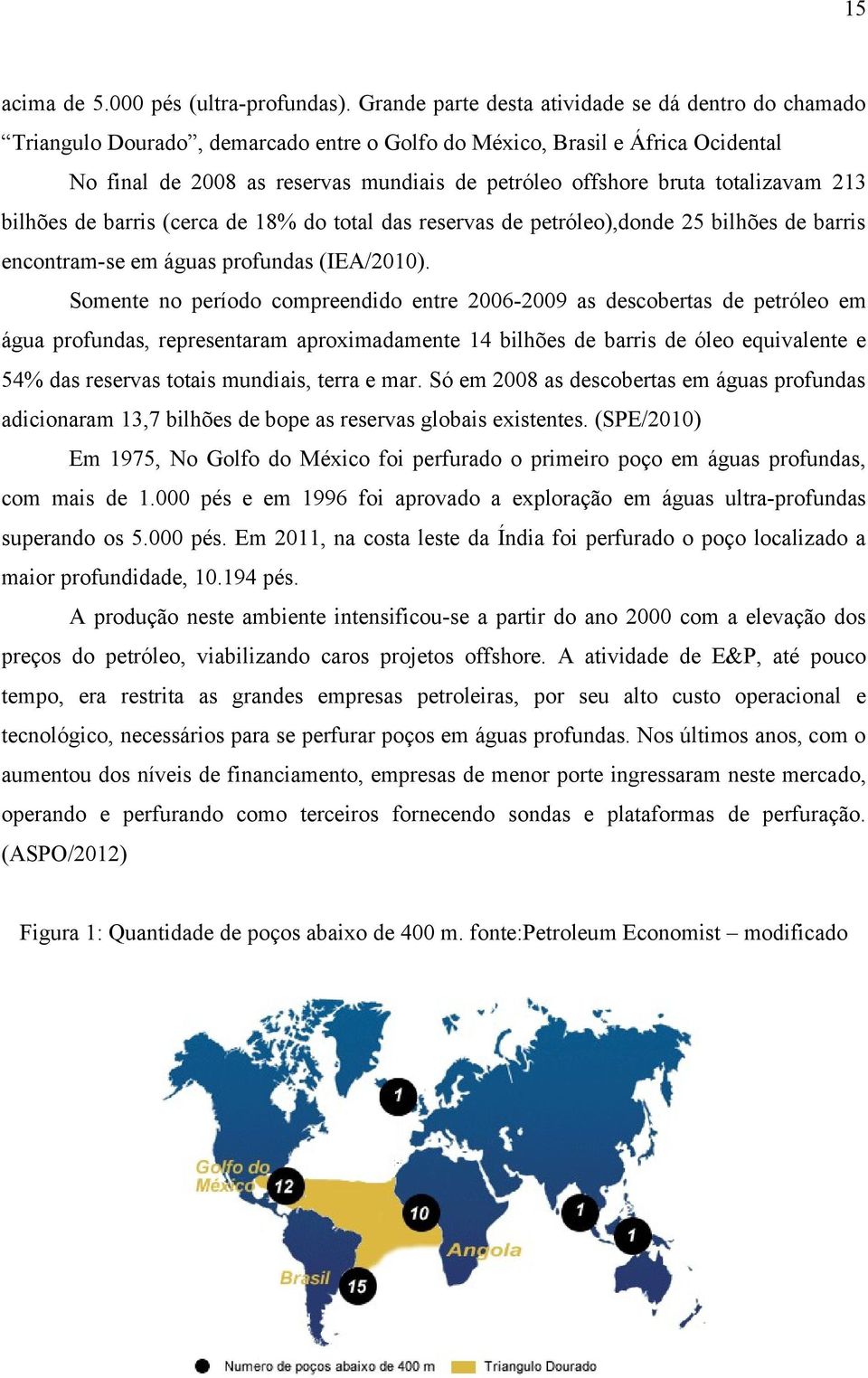 totalizavam 213 bilhões de barris (cerca de 18% do total das reservas de petróleo),donde 25 bilhões de barris encontram-se em águas profundas (IEA/2010).