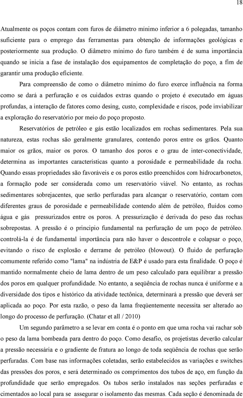 Para compreensão de como o diâmetro mínimo do furo exerce influência na forma como se dará a perfuração e os cuidados extras quando o projeto é executado em águas profundas, a interação de fatores