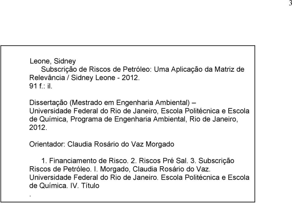 Engenharia Ambiental, Rio de Janeiro, 2012. Orientador: Claudia Rosário do Vaz Morgado 1. Financiamento de Risco. 2. Riscos Pré Sal. 3.