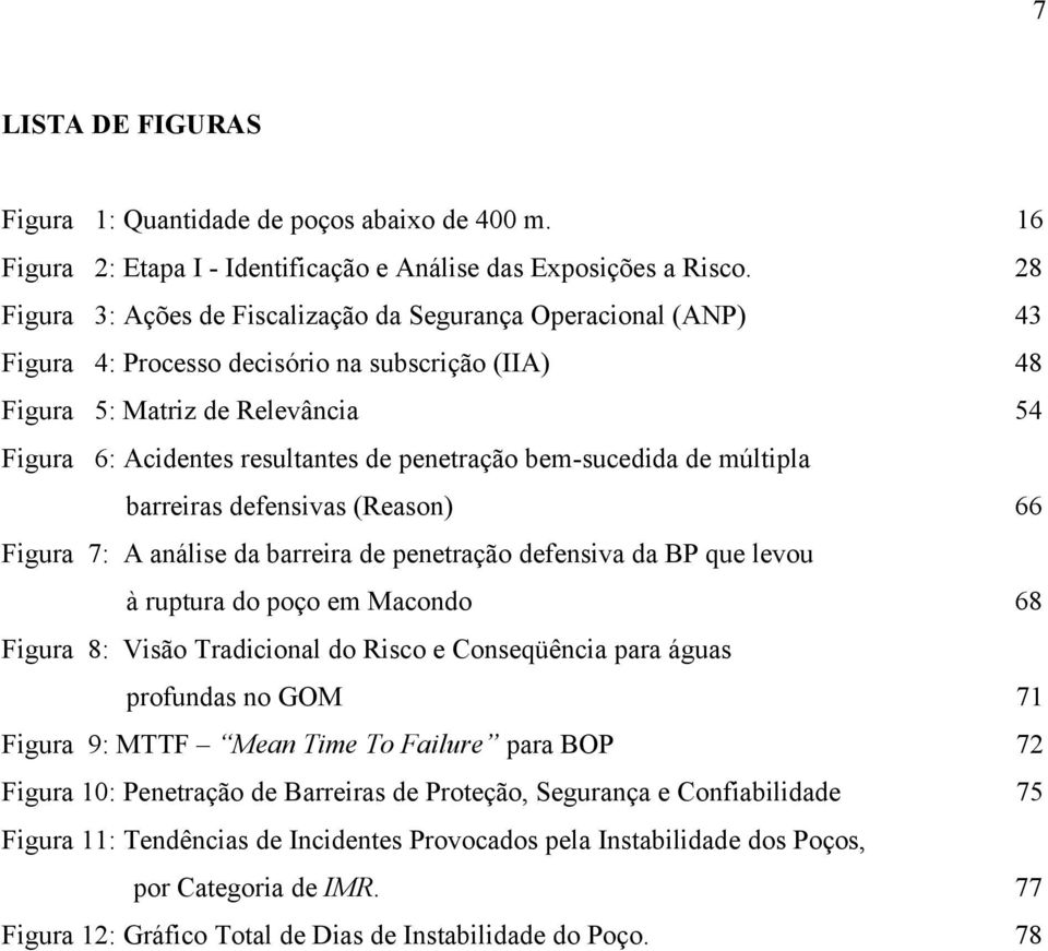 penetração bem-sucedida de múltipla barreiras defensivas (Reason) 66 Figura 7: A análise da barreira de penetração defensiva da BP que levou à ruptura do poço em Macondo 68 Figura 8: Visão