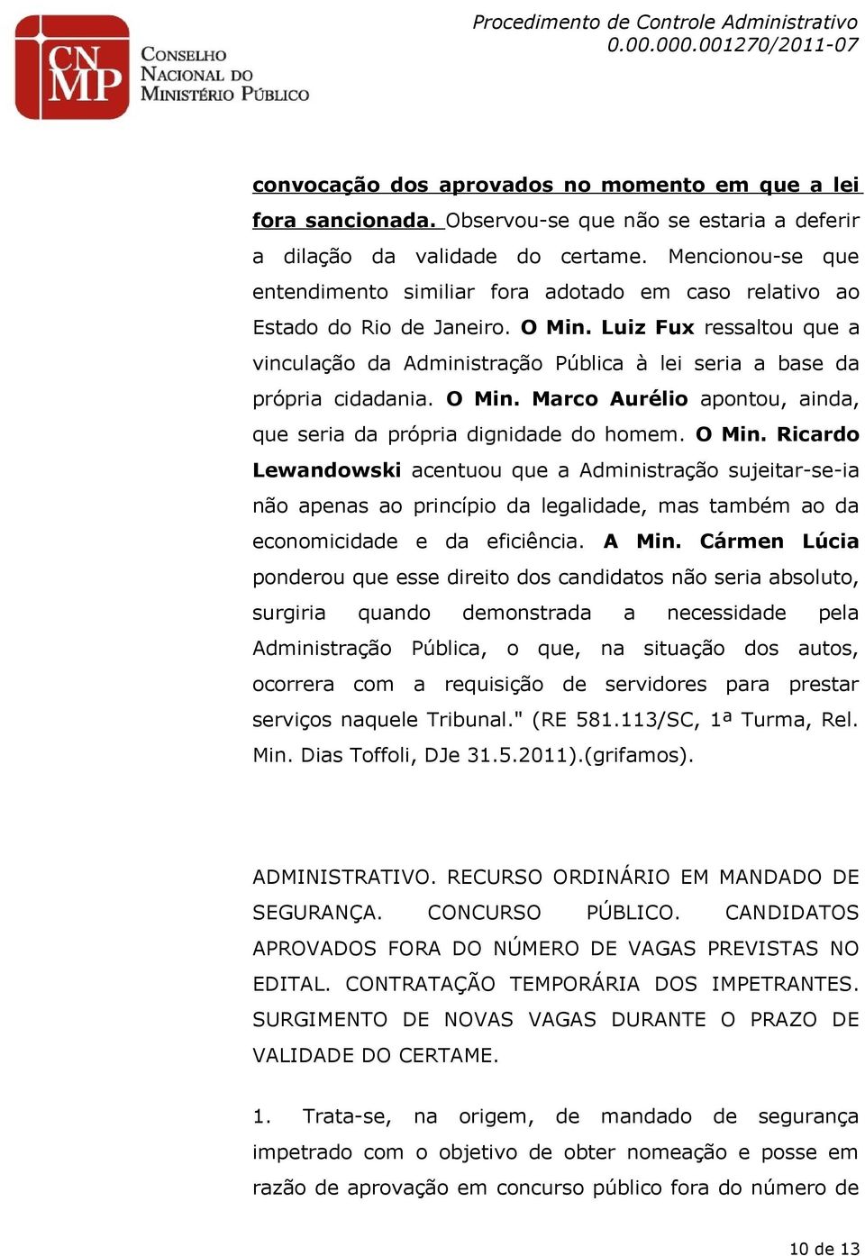 Luiz Fux ressaltou que a vinculação da Administração Pública à lei seria a base da própria cidadania. O Min.