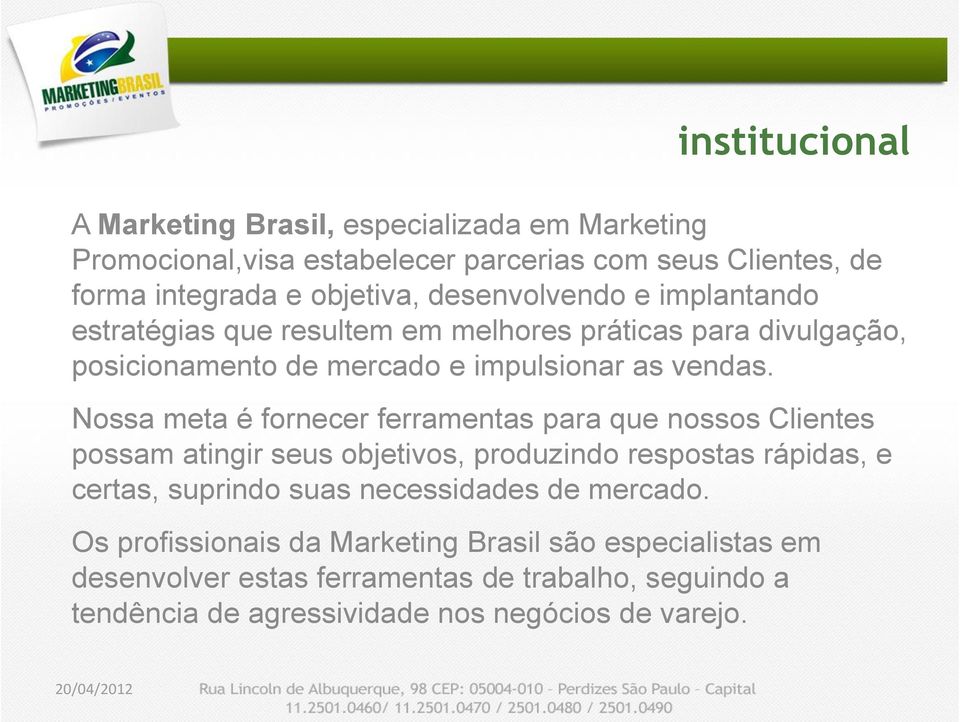 Nossa meta é fornecer ferramentas para que nossos Clientes possam atingir seus objetivos, produzindo respostas rápidas, e certas, suprindo suas