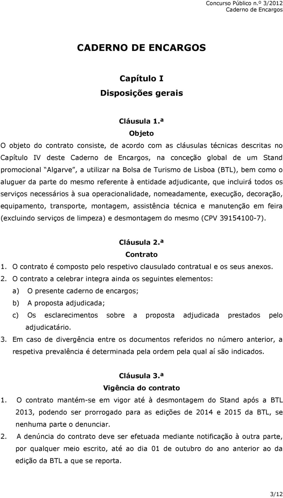 Lisboa (BTL), bem como o aluguer da parte do mesmo referente à entidade adjudicante, que incluirá todos os serviços necessários à sua operacionalidade, nomeadamente, execução, decoração, equipamento,