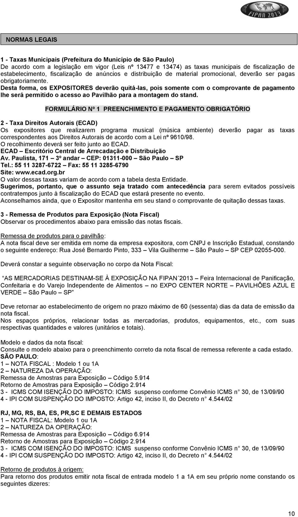 Desta forma, os EXPOSITORES deverão quitá-las, pois somente com o comprovante de pagamento lhe será permitido o acesso ao Pavilhão para a montagem do stand.