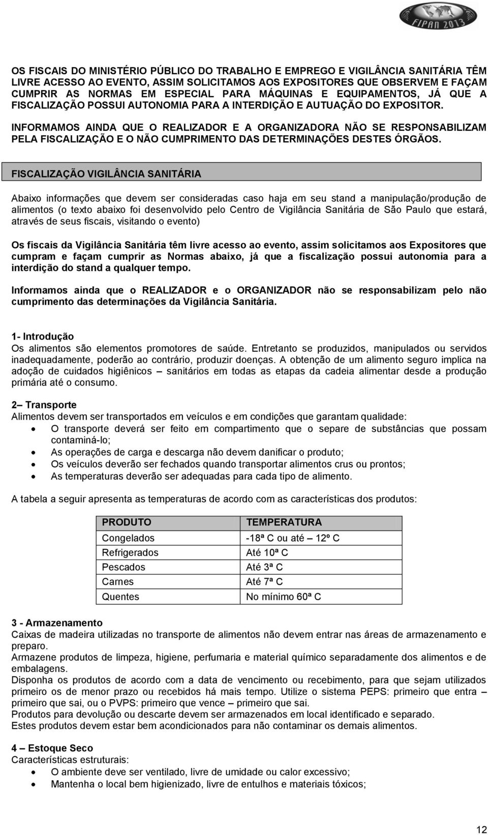 INFORMAMOS AINDA QUE O REALIZADOR E A ORGANIZADORA NÃO SE RESPONSABILIZAM PELA FISCALIZAÇÃO E O NÃO CUMPRIMENTO DAS DETERMINAÇÕES DESTES ÓRGÃOS.