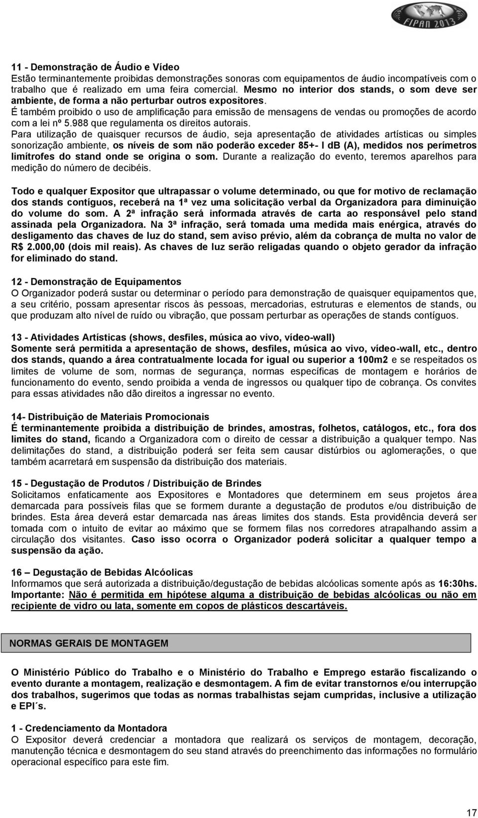 É também proibido o uso de amplificação para emissão de mensagens de vendas ou promoções de acordo com a lei nº 5.988 que regulamenta os direitos autorais.