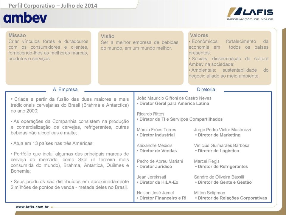 A Empresa Diretoria Criada a partir da fusão das duas maiores e mais tradicionais cervejarias do Brasil (Brahma e Antarctica) no ano 2000; As operações da Companhia consistem na produção e
