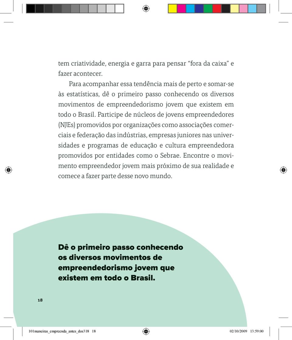 Participe de núcleos de jovens empreendedores (NJEs) promovidos por organizações como associações comerciais e federação das indústrias, empresas juniores nas universidades e programas de educação e