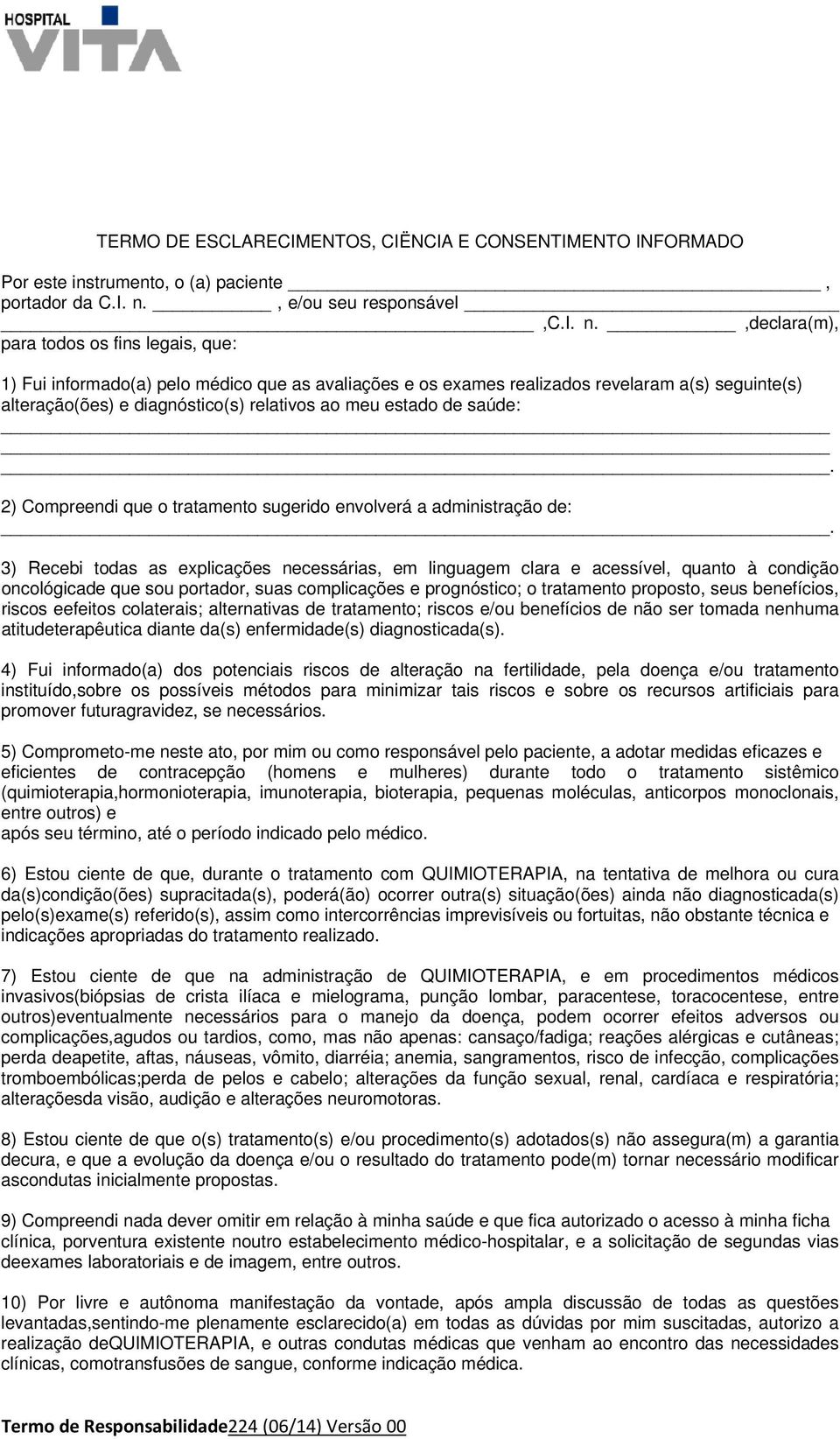 ,declara(m), para todos os fins legais, que: 1) Fui informado(a) pelo médico que as avaliações e os exames realizados revelaram a(s) seguinte(s) alteração(ões) e diagnóstico(s) relativos ao meu