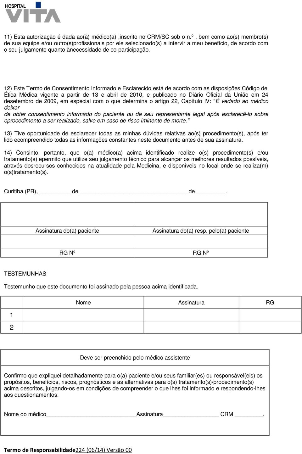 12) Este Termo de Consentimento Informado e Esclarecido está de acordo com as disposições Código de Ética Médica vigente a partir de 13 e abril de 2010, e publicado no Diário Oficial da União em 24