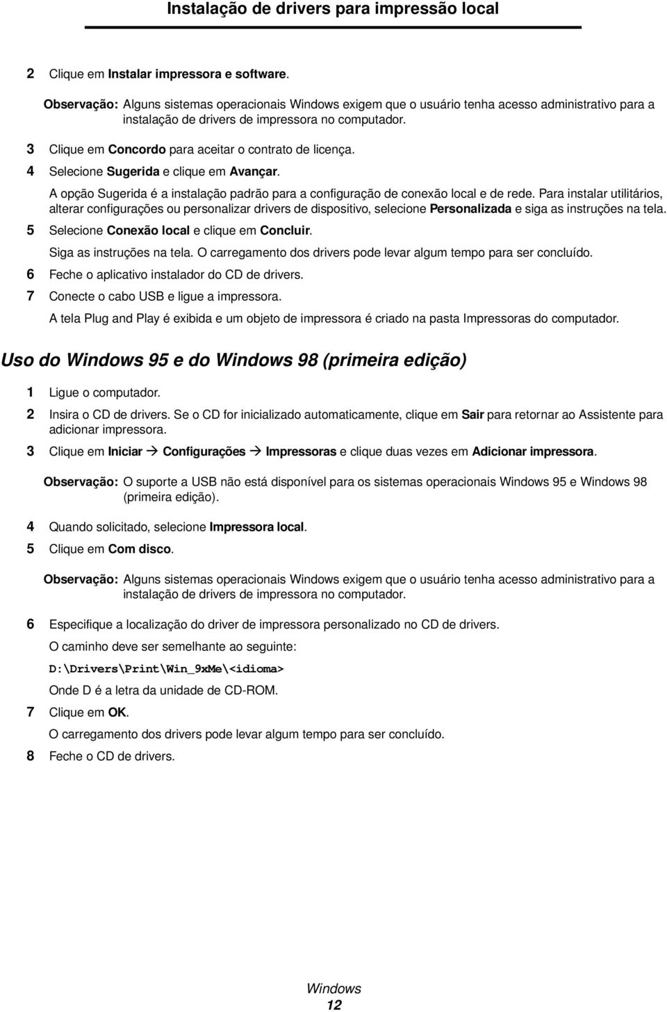 3 Clique em Concordo para aceitar o contrato de licença. 4 Selecione Sugerida e clique em Avançar. A opção Sugerida é a instalação padrão para a configuração de conexão local e de rede.