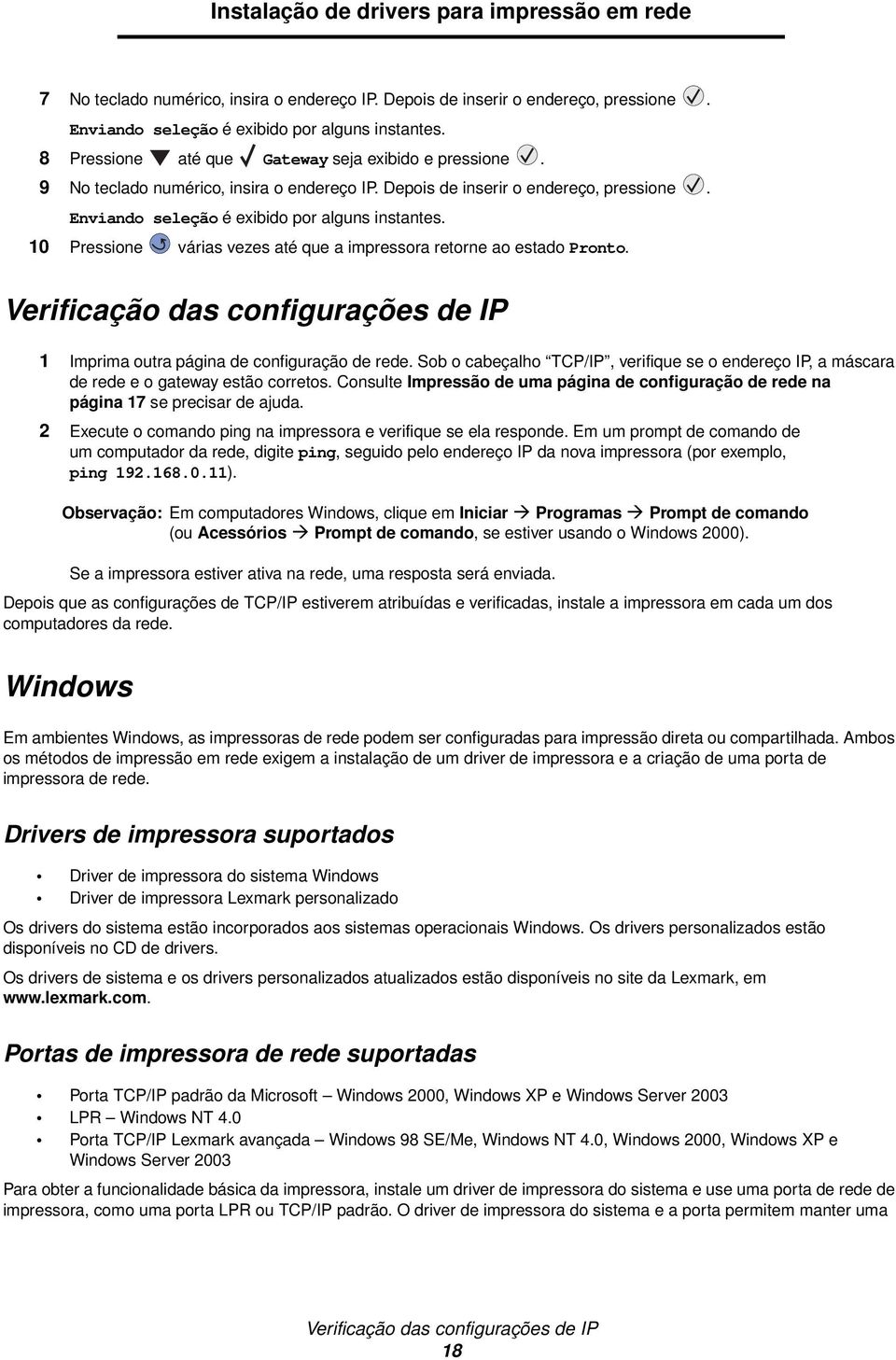 10 Pressione várias vezes até que a impressora retorne ao estado Pronto. Verificação das configurações de IP 1 Imprima outra página de configuração de rede.