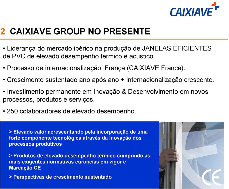 Investimento permanente em Inovação & Desenvolvimento em novos processos, produtos e serviços. 250 colaboradores de elevado desempenho.