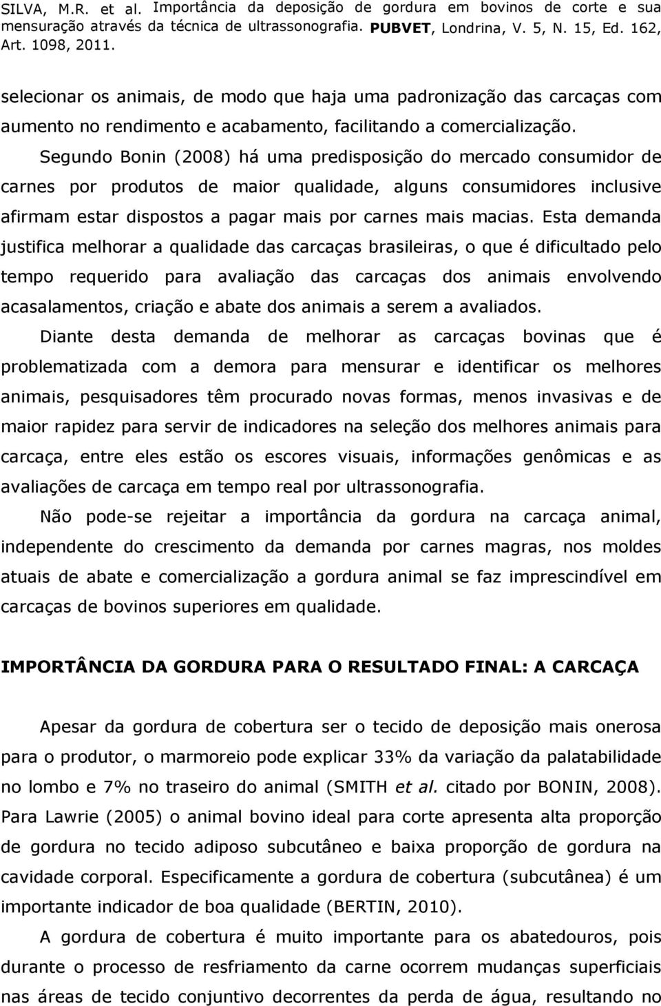Esta demanda justifica melhorar a qualidade das carcaças brasileiras, o que é dificultado pelo tempo requerido para avaliação das carcaças dos animais envolvendo acasalamentos, criação e abate dos