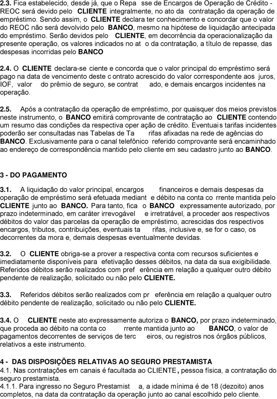 Serão devidos pelo CLIENTE, em decorrência da operacionalização da presente operação, os valores indicados no at o da contratação, a título de repasse, das despesas incorridas pelo BANCO 2.4.