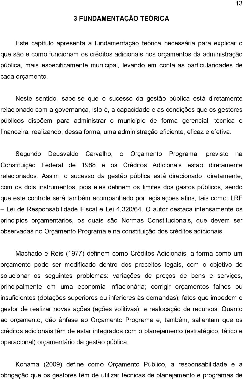 Neste sentido, sabe-se que o sucesso da gestão pública está diretamente relacionado com a governança, isto é, a capacidade e as condições que os gestores públicos dispõem para administrar o município