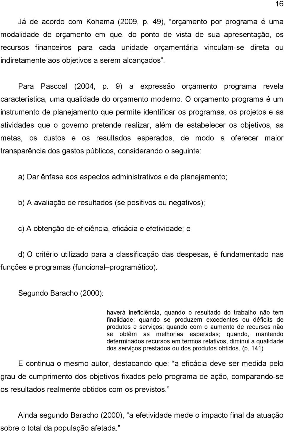 objetivos a serem alcançados. Para Pascoal (2004, p. 9) a expressão orçamento programa revela característica, uma qualidade do orçamento moderno.