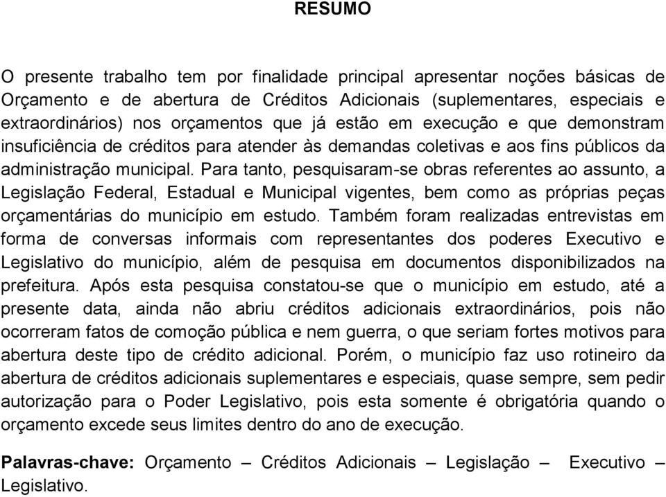 Para tanto, pesquisaram-se obras referentes ao assunto, a Legislação Federal, Estadual e Municipal vigentes, bem como as próprias peças orçamentárias do município em estudo.