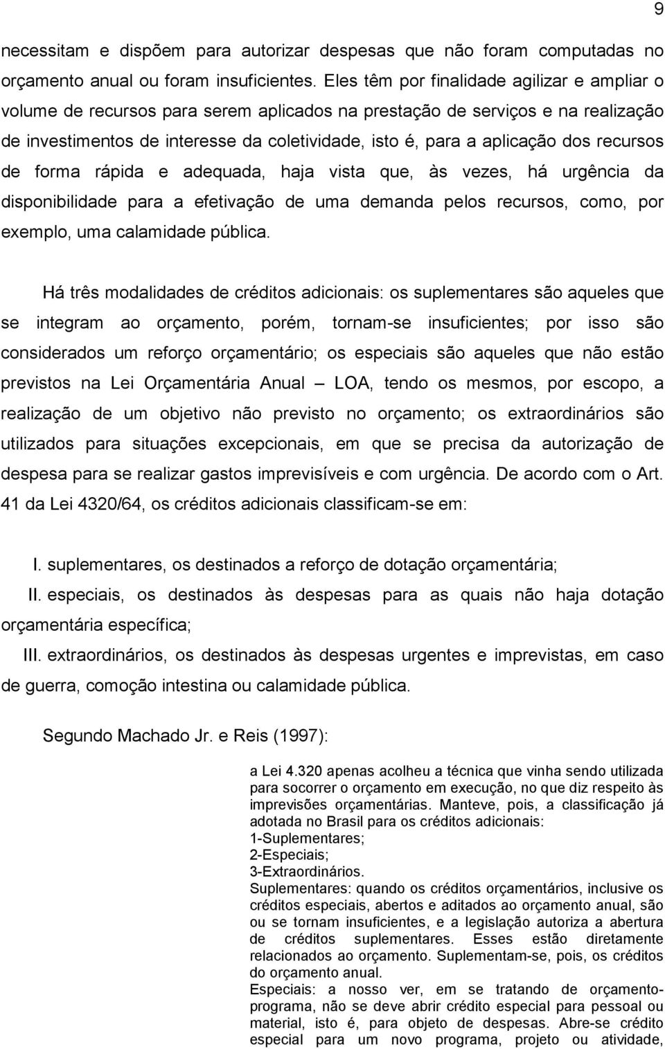 dos recursos de forma rápida e adequada, haja vista que, às vezes, há urgência da disponibilidade para a efetivação de uma demanda pelos recursos, como, por exemplo, uma calamidade pública.