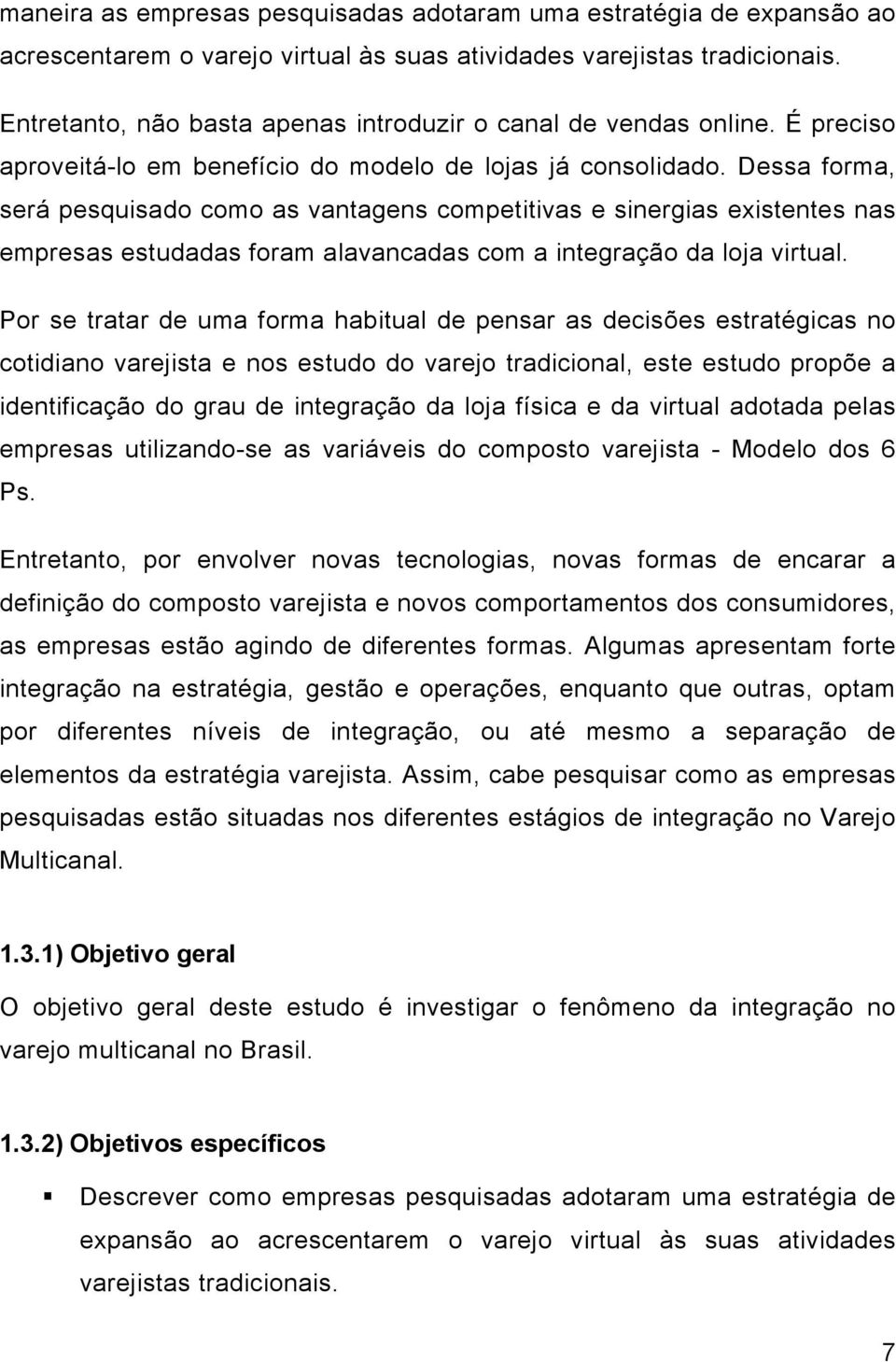 Dessa forma, será pesquisado como as vantagens competitivas e sinergias existentes nas empresas estudadas foram alavancadas com a integração da loja virtual.