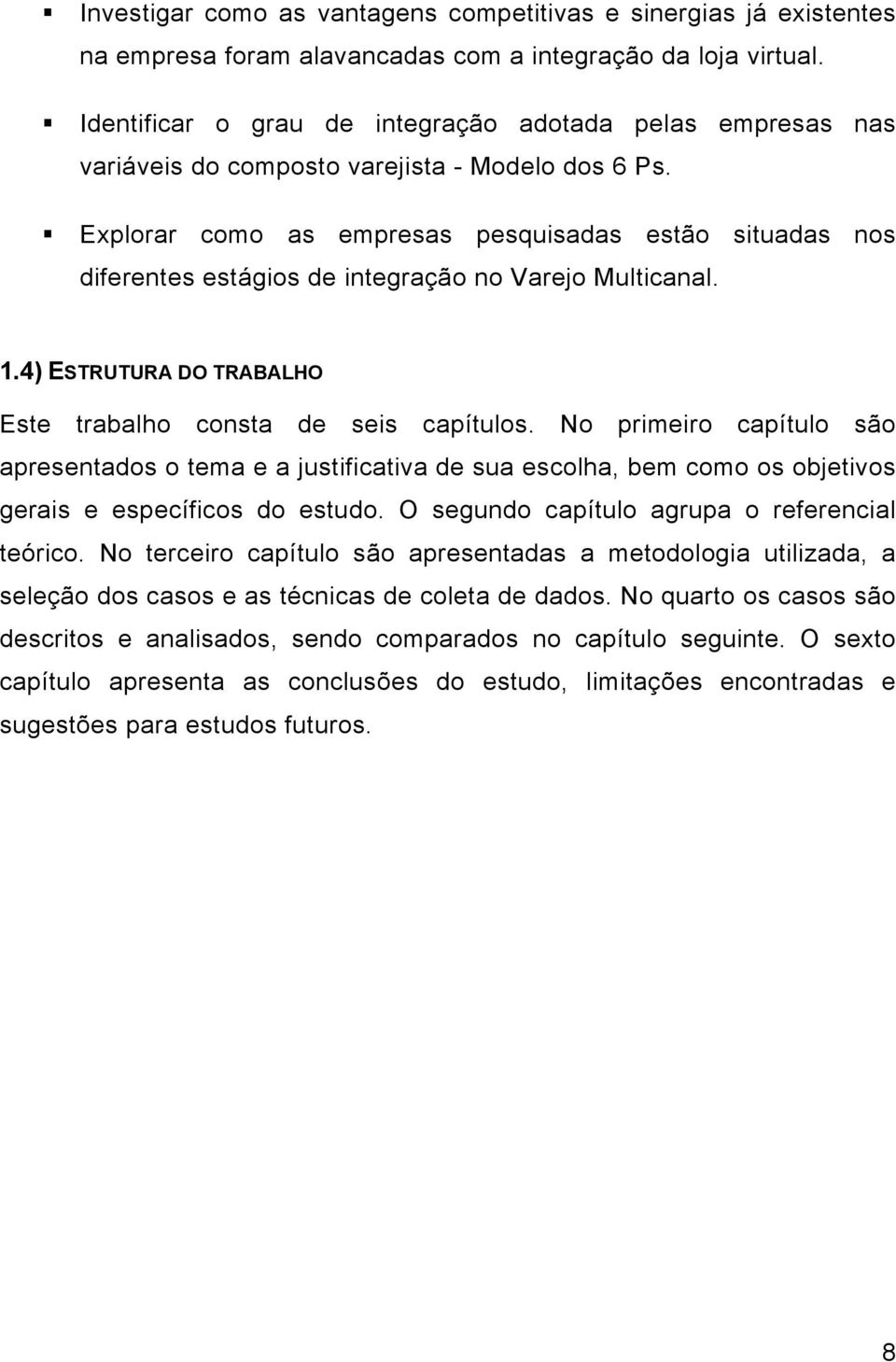 Explorar como as empresas pesquisadas estão situadas nos diferentes estágios de integração no Varejo Multicanal. 1.4) ESTRUTURA DO TRABALHO Este trabalho consta de seis capítulos.