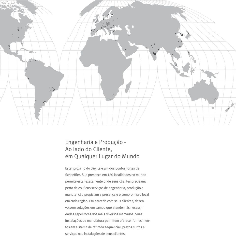 Seus serviços de engenharia, produção e manutenção propiciam a presença e o compromisso local em cada região.
