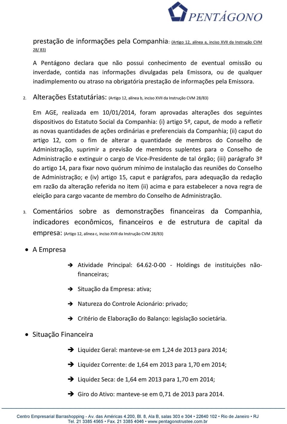 Alterações Estatutárias: (Artigo 12, alínea b, inciso XVII da Instrução CVM 28/83) Em AGE, realizada em 10/01/2014, foram aprovadas alterações dos seguintes dispositivos do Estatuto Social da