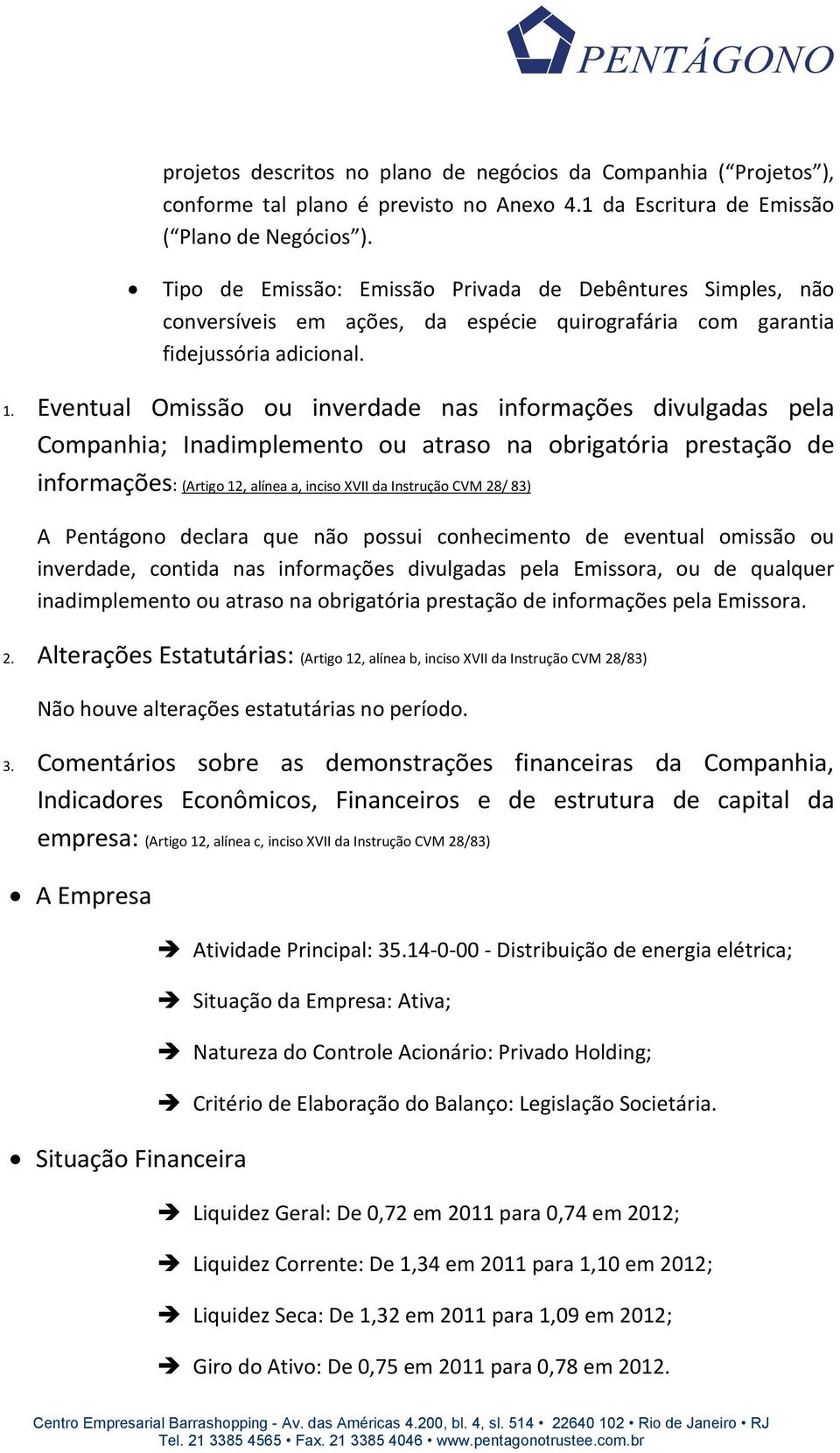 Eventual Omissão ou inverdade nas informações divulgadas pela Companhia; Inadimplemento ou atraso na obrigatória prestação de informações: (Artigo 12, alínea a, inciso XVII da Instrução CVM 28/ 83) A