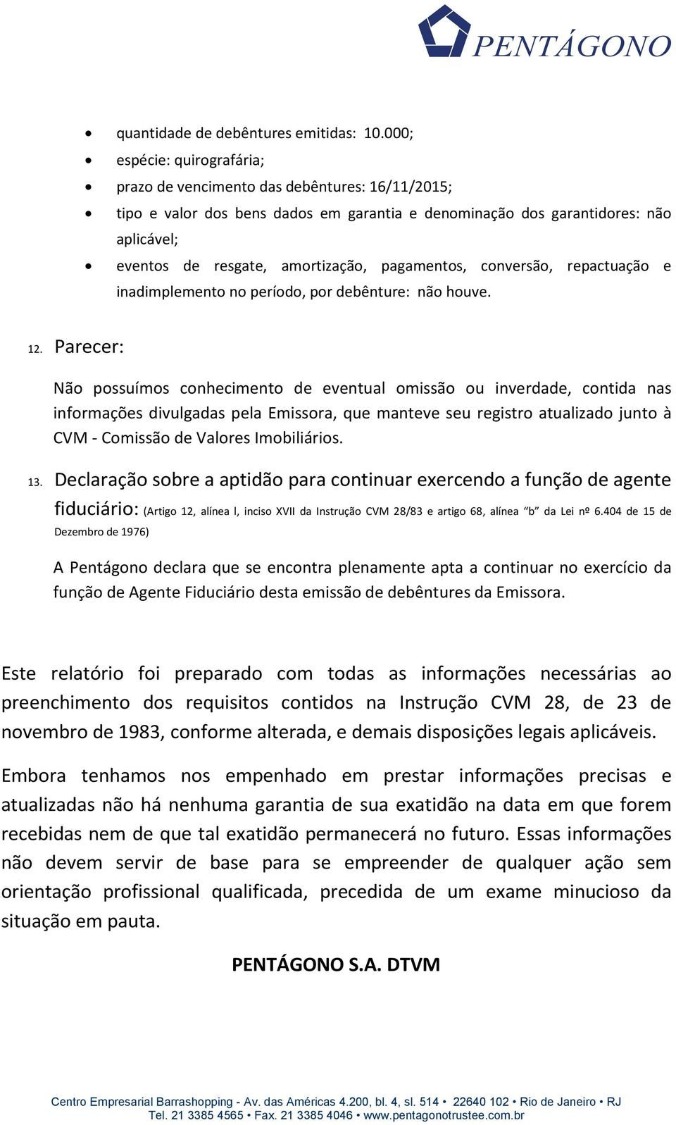 pagamentos, conversão, repactuação e inadimplemento no período, por debênture: não houve. 12.