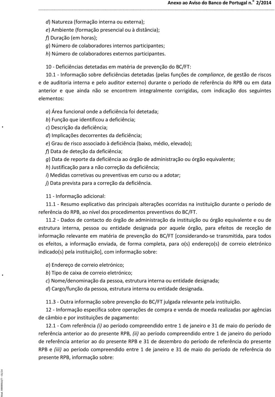 1 - Informação sobre deficiências detetadas (pelas funções de compliance, de gestão de riscos e de auditoria interna e pelo auditor externo) durante o período de referência do RPB ou em data anterior