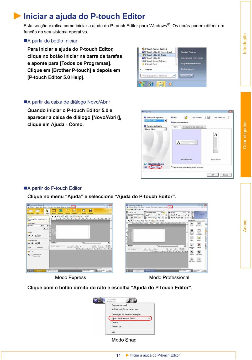 Clique em [Brother P-touch] e depois em [P-touch Editor 5.0 Help]. A partir da caixa de diálogo Novo/Abrir Quando iniciar o P-touch Editor 5.