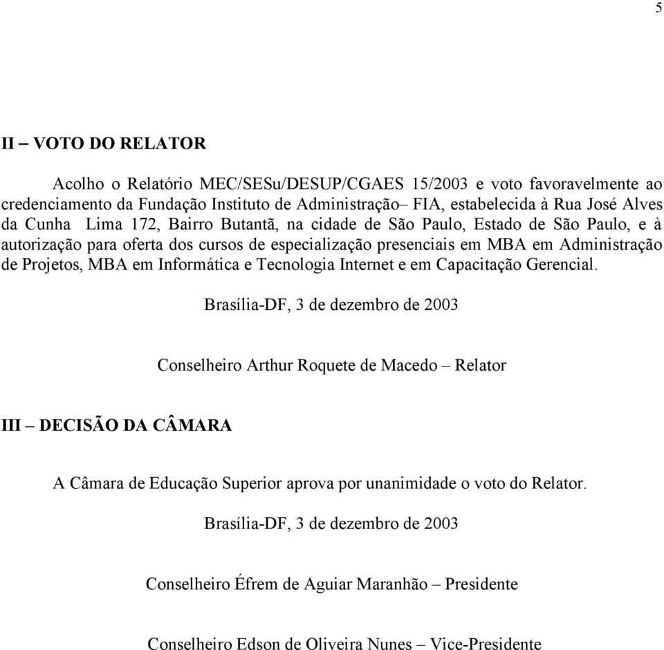 em Informática e Tecnologia Internet e em Capacitação Gerencial.