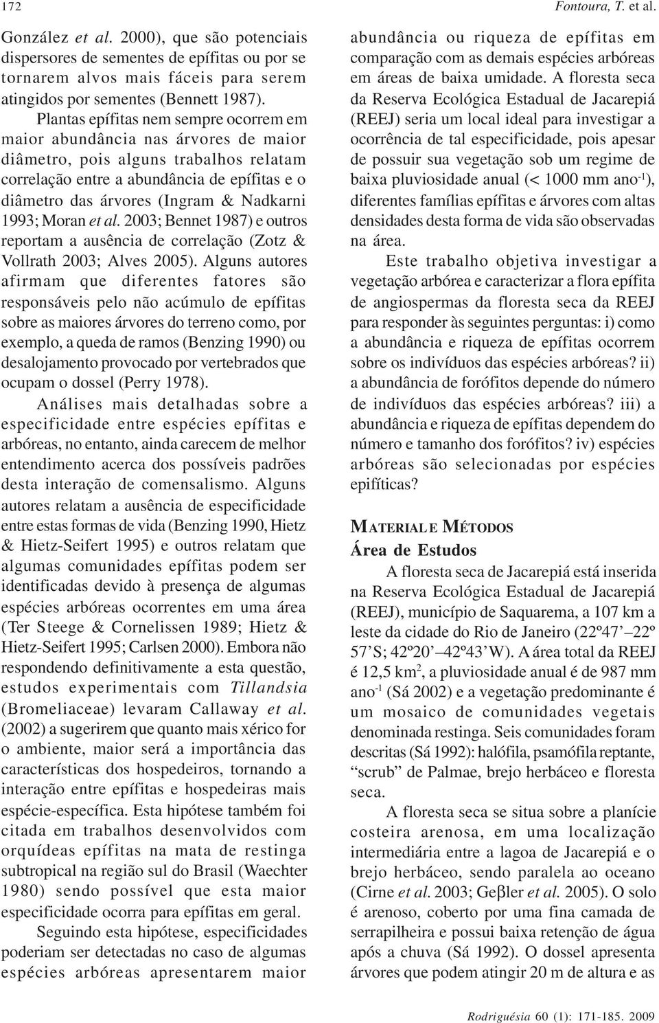 Nadkarni 1993; Moran et al. 2003; Bennet 1987) e outros reportam a ausência de correlação (Zotz & Vollrath 2003; Alves 2005).